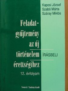Kaposi József - Feladatgyűjtemény az új történelem érettségihez - Írásbeli/12. évfolyam [antikvár]