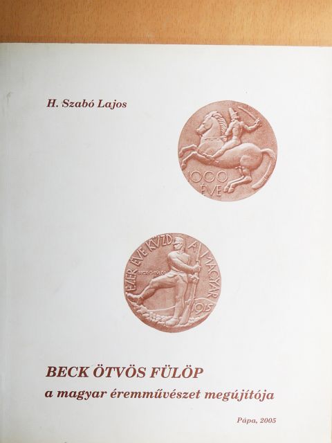 H. Szabó Lajos - Beck Ötvös Fülöp, a magyar éremművészet megújítója [antikvár]