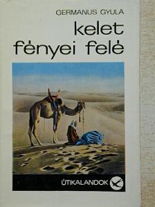 Germanus Gyula - Kelet fényei felé [antikvár]