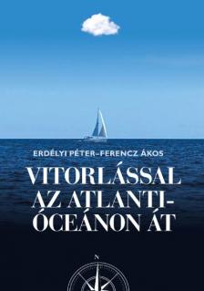 Erdélyi Péter - Ferencz Ákos - Vitorlással az Atlanti óceánon át