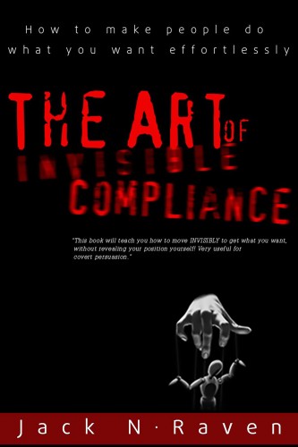 Raven Jack N. - The Art of Invisible Compliance - How To Make People Do What You Want Effortlessly [eKönyv: epub, mobi]