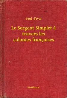 Ivoi Paul  d - Le Sergent Simplet a travers les colonies françaises [eKönyv: epub, mobi]