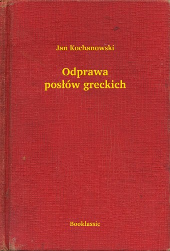 Kochanowski Jan - Odprawa pos³ów greckich [eKönyv: epub, mobi]