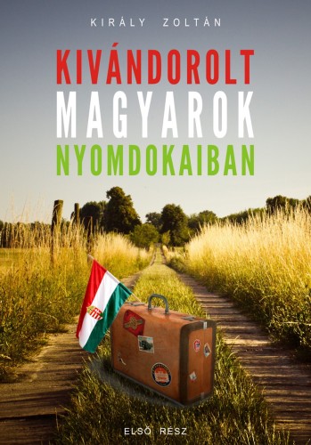 Király Zoltán - Sultanius du Roi - Kivándorolt magyarok nyomdokaiban [eKönyv: epub, mobi]
