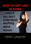 Lamarc Kent - How to Get Laid in China [eKönyv: epub, mobi]