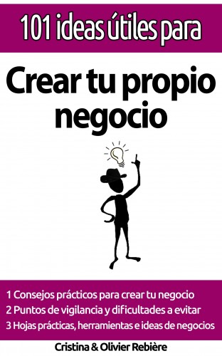 Olivier Rebiere Cristina Rebiere, - 101 ideas útiles para... Crear tu propio negocio [eKönyv: epub, mobi]