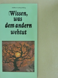 Adalbert Ludwig Balling - Wissen, was dem andern wehtut [antikvár]