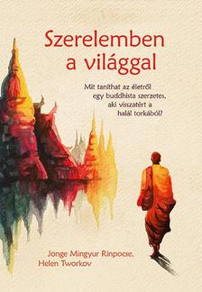 Jonge Mingyur Rinpocse - Helen Tworkov - Szerelemben a világgal - Mit taníthat az életről egy buddhista szerzetes, aki visszatért a halál torkából?