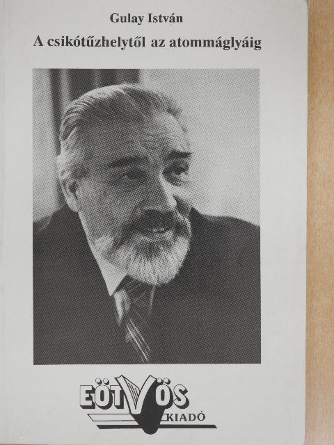 Gulay István - A csikótűzhelytől az atommáglyáig [antikvár]