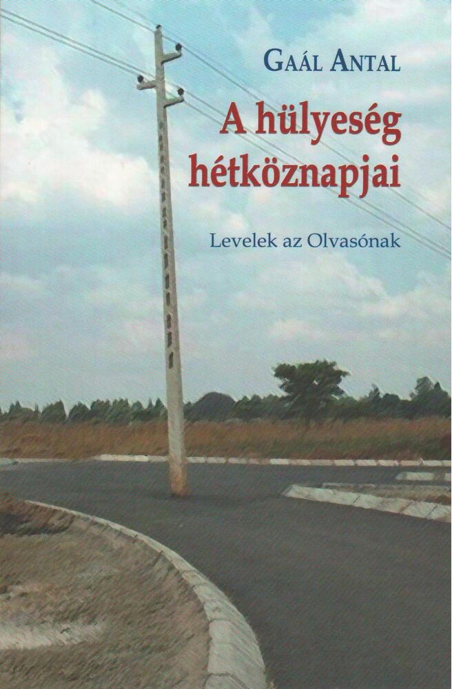 Gaál Antal - A hülyeség hétköznapjai - Levelek az Olvasónak [antikvár]