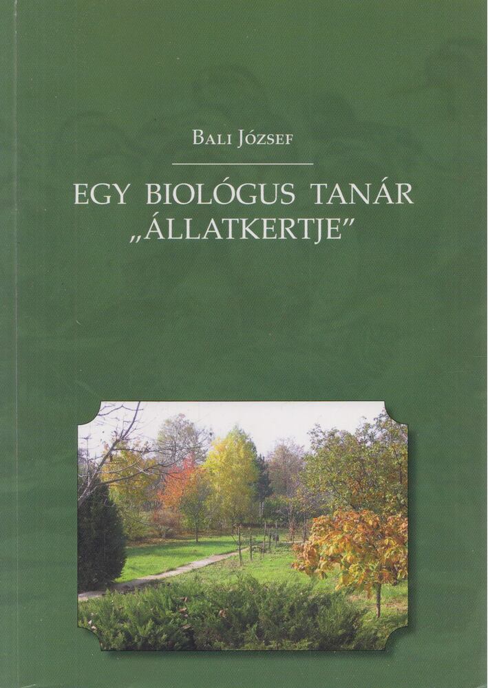 Bali József - Egy biológus tanár " állatkertje" [antikvár]