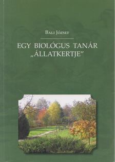 Bali József - Egy biológus tanár " állatkertje" [antikvár]