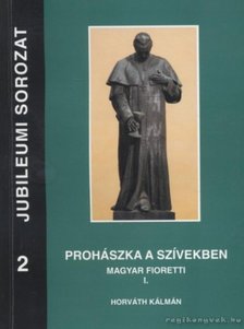 Horváth Kálmán - Prohászka a szívekben - Magyar Fioretti [antikvár]