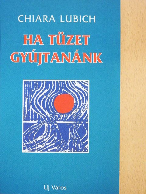 Chiara Lubich - Ha tüzet gyújtanánk [antikvár]