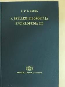 Georg Wilhelm Friedrich Hegel - A filozófiai tudományok enciklopédiájának alapvonalai III. [antikvár]