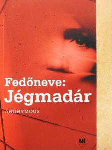 Anonymous - Fedőneve: Jégmadár [antikvár]