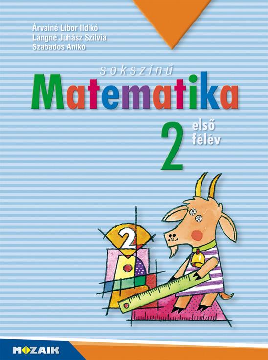 Árvainé Libor Ildikó, Lángné Juhász Szilvia, Szabados Anikó - MS-1721U Sokszínű matematika - Munkatankönyv 2.o. I. félév