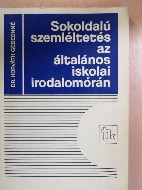 Dr. Horváth Gedeonné - Sokoldalú szemléltetés az általános iskolai irodalomórán [antikvár]