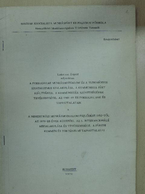 Lakatos Árpád - A forradalmi munkásmozgalom és a tudományos szocializmus kialakulása. A Kommunista Párt kiáltványa. A kommunisták szövetségének tevékenysége. Az 1848-49-es forradalmak és tapasztalataik [antikvár]