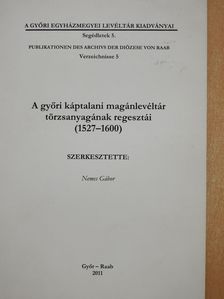 A győri káptalani magánlevéltár törzsanyagának regesztái (1527-1600) (dedikált példány) [antikvár]
