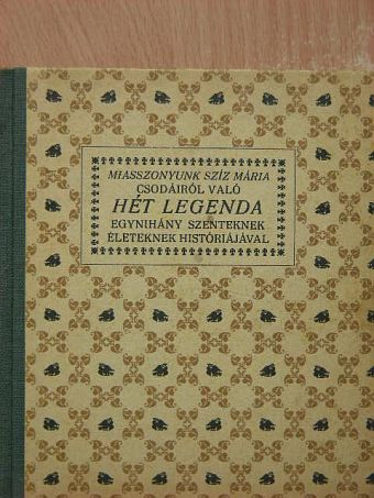 Az Miasszonyunk Szíz Mária csodáiról való hét legenda mellyeket egynihány szenteknek életeknek rövid históriájával egyetemben több régi magyar manuskriptumokból kiszedegetett Király György deák [antikvár]