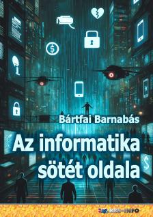 BÁRTFAI BARNABÁS - Az informatika sötét oldala [eKönyv: pdf]