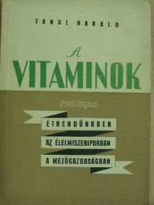 Tangl Harald - A vitaminok szerepe étrendünkben, az élelmiszeriparban, a mezőgazdaságban [antikvár]