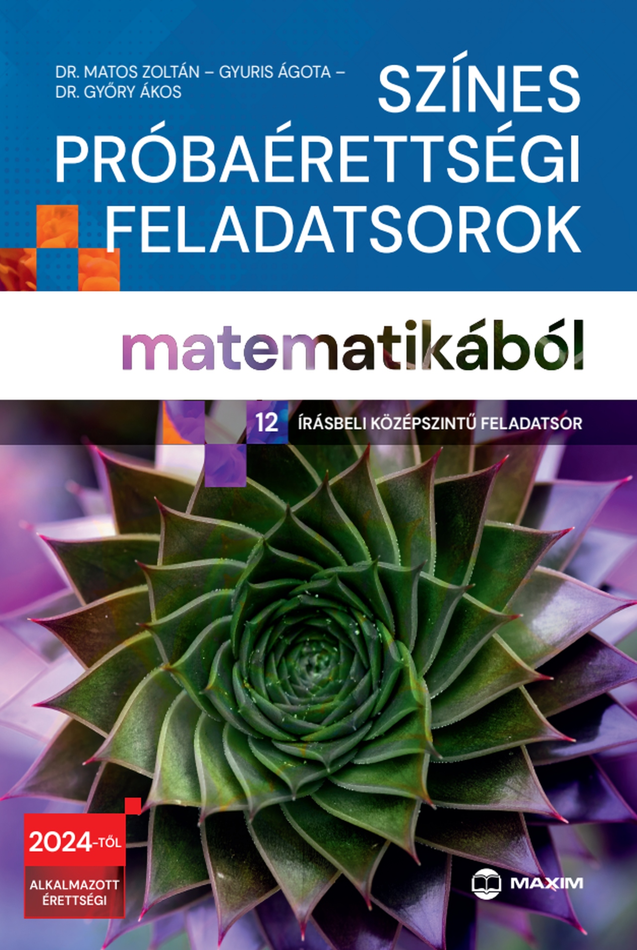 Dr. Matos Zoltán - Gyuris Ágota - Dr. Győry Ákos - Színes próbaérettségi feladatsorok matematikából (12 írásbeli középszintű feladatsor) - 2024-től érvényes