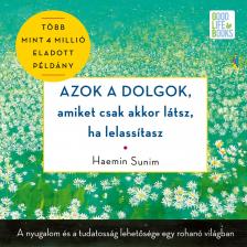 Haemin Sunim - Azok a dolgok, amiket csak akkor látsz, ha lelassítasz [eHangoskönyv]