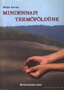 MAJOR ISTVÁN - Mindennapi termőföldünk [antikvár]