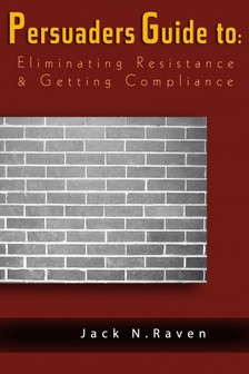 Raven Jack N. - The Persuaders Guide To Eliminating Resistance And Getting Compliance [eKönyv: epub, mobi]