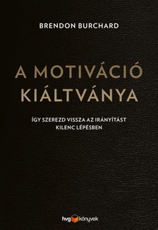 Brendon Burchard - A motiváció kiáltványa - Így szerezd vissza az irányítást kilenc lépésben [eKönyv: epub, mobi]