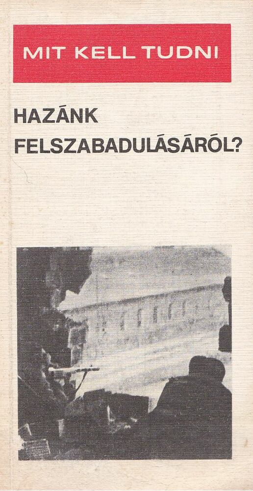 Botos János - Mit kell tudni hazánk felszabadulásáról? [antikvár]