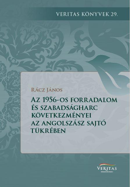 Rácz János - Az 1956-os forradalom következményei az angolszász világ sajtójának a tükrében