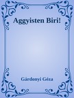 Gárdonyi Géza - Aggyisten Biri! [eKönyv: epub, mobi]