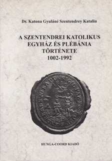 Dr. Katona Gyuláné Szentendrey Katalin - A szentendrei katolikus egyház és plébánia története 1002-1992 [antikvár]