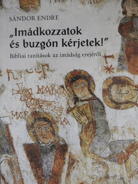 Sándor Endre - "Imádkozzatok és buzgón kérjetek!" [antikvár]