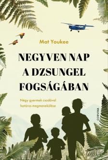 Mat Youkee - Negyven nap a dzsungel fogságában - Négy gyermek csodával határos megmenekülése [eKönyv: epub, mobi]