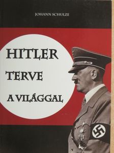 Johann Schulze - Hitler terve a világgal [antikvár]