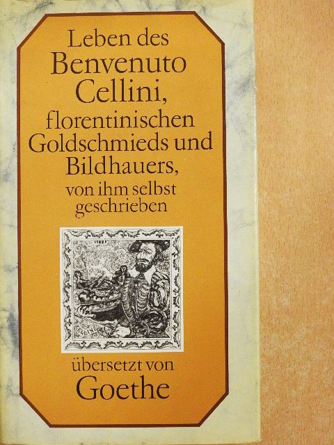 Benvenuto Cellini - Leben des Benvenuto Cellini, florentinischen Goldchmieds und Bildhauers, von ihm selbst geschrieben [antikvár]