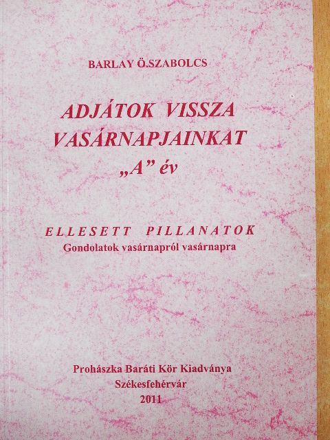 Barlay Ö. Szabolcs - Adjátok vissza vasárnapjainkat "A" év [antikvár]