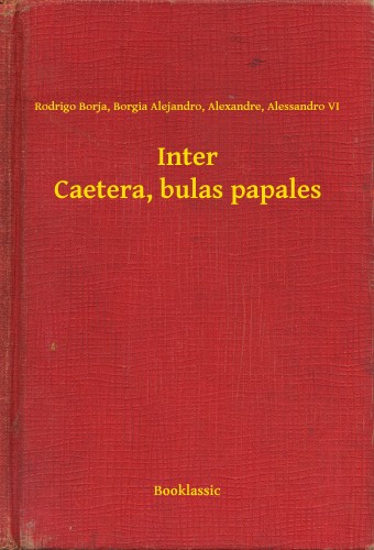 Rodrigo Borja, Borgia Alejandro, Alexandre, Alessandro VI - Inter Caetera, bulas papales [eKönyv: epub, mobi]