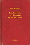 Adam Mickiewicz - Pan Tadeusz, czyli ostatni zajazd na Litwie [eKönyv: epub, mobi]
