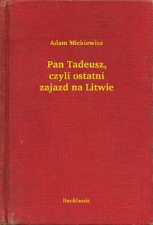 Adam Mickiewicz - Pan Tadeusz, czyli ostatni zajazd na Litwie [eKönyv: epub, mobi]