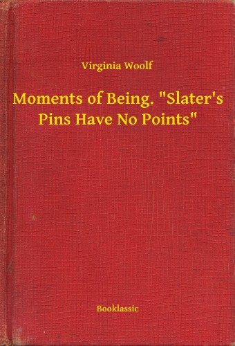 Virginia Woolf - Moments of Being. Slater's Pins Have No Points [eKönyv: epub, mobi]