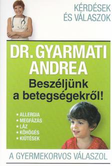 Dr. Gyarmati Andrea - BESZÉLJÜNK A BETEGSÉGEKRŐL! - A GYERMEKORVOS VÁLASZOL