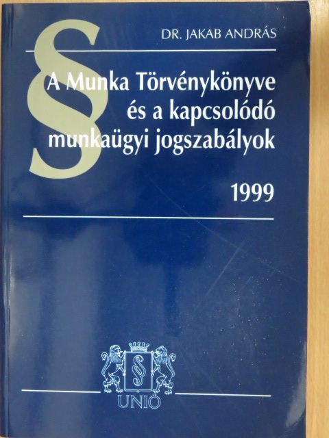 A Munka Törvénykönyve és a kapcsolódó munkaügyi jogszabályok 1999 [antikvár]