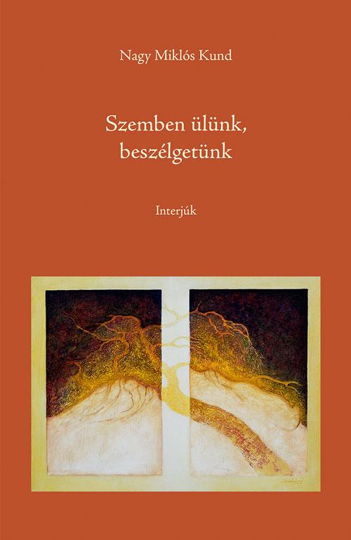 Nagy Miklós Kund - Nagy Miklós Kund: Szemben ülünk, beszélgetünk