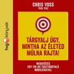 Voss Chris - Tárgyalj úgy, mintha az életed múlna rajta! - Meggyőzés egy FBI-os túsztárgyaló módszereivel [eHangoskönyv]