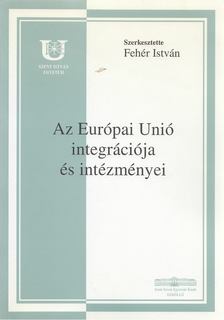 Fehér István - Az európai unió integrációja és intézményei [antikvár]